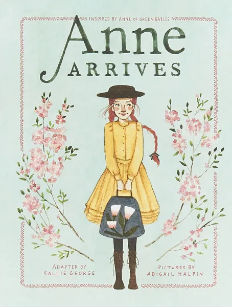 Обложка книги Anne Arrives. Inspired by Anne of Green Gables, George Kallie