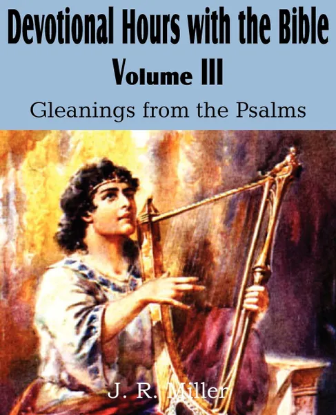 Обложка книги Devotional Hours with the Bible Volume III, Gleanings from the Psalms, J. R. Miller