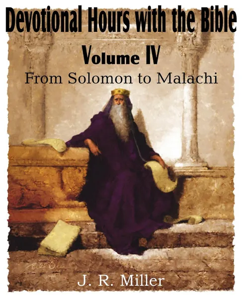 Обложка книги Devotional Hours with the Bible Volume IV, from Solomon to Malachi, J. R. Miller