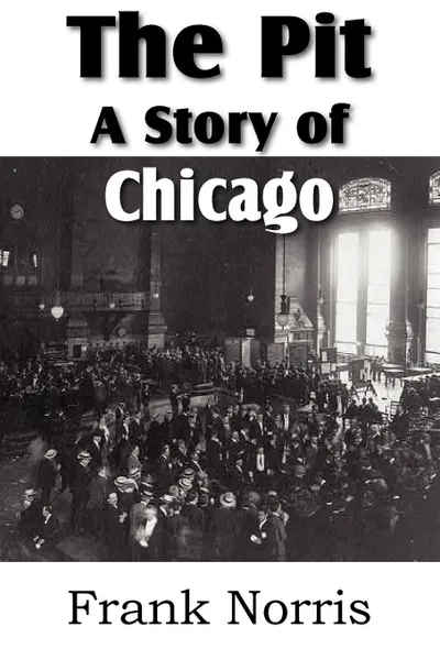 Обложка книги The Pit. A Story of Chicago, Frank Norris