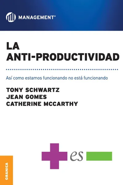 Обложка книги Anti-Productividad, La. Asi como estamos funcionando no esta funcionando, Jean Gomes, Catherine McCarthy, Tony Schwartz