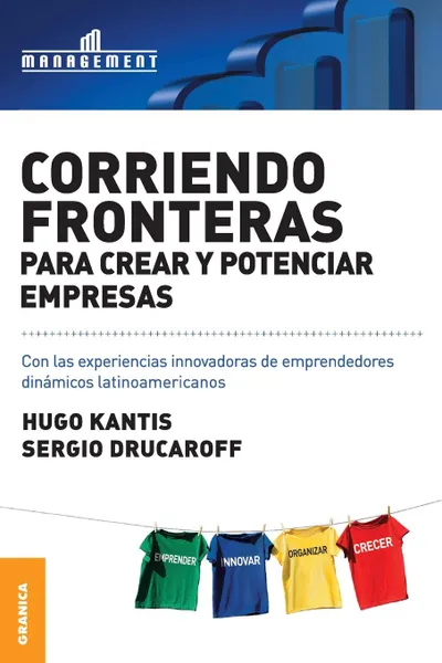 Обложка книги Corriendo Fronteras Para Crear y Potenciar Empresas. Experiencias innovadoras de emprendedores dinamicos latinoamericanos, Hugo Kantis, Sergio Drucaroff