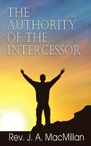 Обложка книги The Authority of the Intercessor, Rev J. a. MacMillan