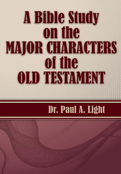 Обложка книги A Bible Study on the Major Bible Characters of the Old Testament, Paul A. Light