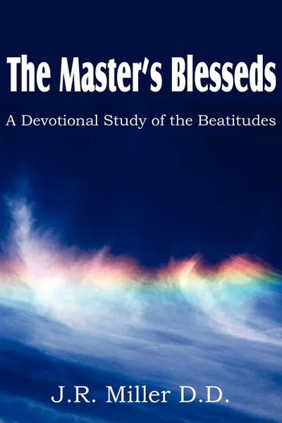 Обложка книги The Master.s Blesseds, a Devotional Study of the Beatitudes, J. R. Miller