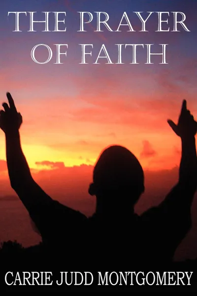 Обложка книги The Prayer of Faith, Carrie Judd Montgomery