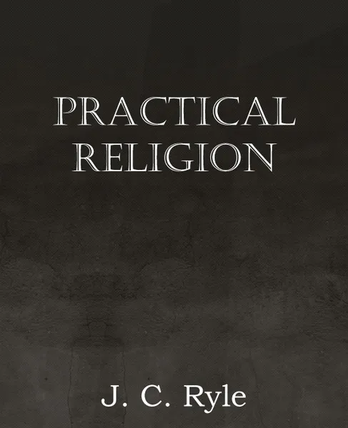 Обложка книги Practical Religion, J. C. Ryle