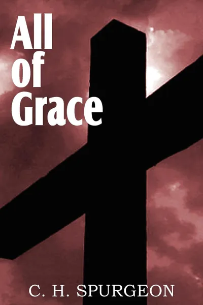 Обложка книги All of Grace, Charles Haddon Spurgeon