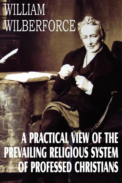 Обложка книги A Practical View of the Prevailing Religious System, William Wilberforce