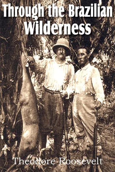 Обложка книги Through the Brazilian Wilderness, Theodore IV Roosevelt