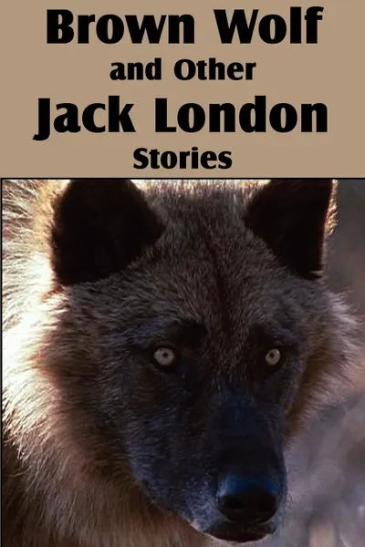 Обложка книги Brown Wolf and Other Jack London Stories, Jack London