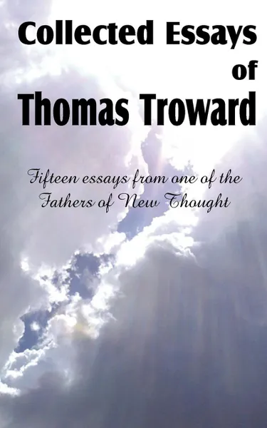 Обложка книги Collected Essays of Thomas Troward, Thomas Troward