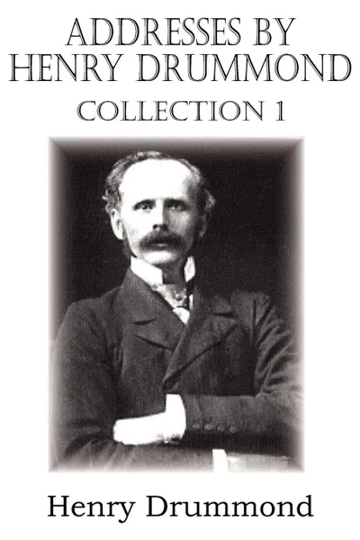 Обложка книги Addresses by Henry Drummond Collection 1, Henry Drummond