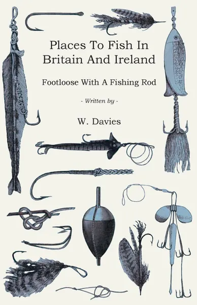 Обложка книги Places to Fish in Britain and Ireland - Footloose With a Fishing Rod, W. Davies