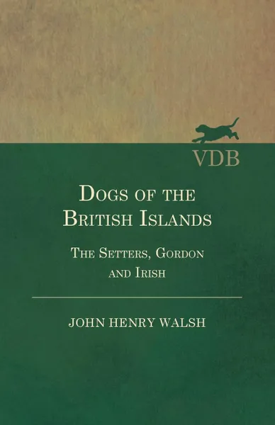 Обложка книги Dogs Of The British Islands. The Setters.Gordon And Irish., John Henry Walsh