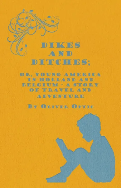 Обложка книги Dikes And Ditches; Or, Young America In Holland And Belgium - A Story Of Travel And Adventure, Oliver Optic