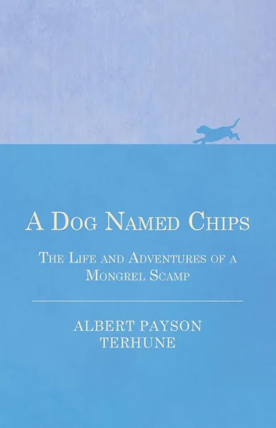 Обложка книги A Dog Named Chips - The Life and Adventures of a Mongrel Scamp, Albert Payson Terhune