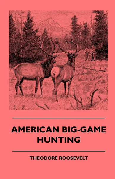 Обложка книги American Big-Game Hunting, Theodore IV Roosevelt, Caleb N. Bement