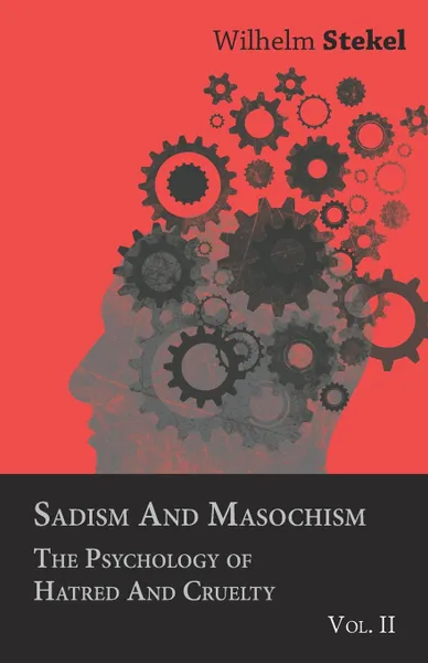 Обложка книги Sadism and Masochism - The Psychology of Hatred and Cruelty - Vol. II., Wilhelm Stekel