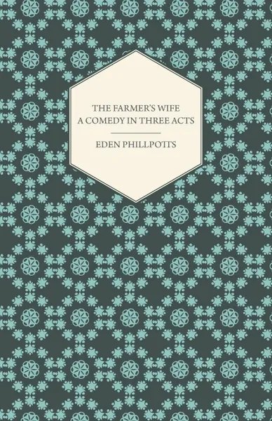 Обложка книги The Farmer.s Wife - A Comedy in Three Acts, Eden Phillpotts