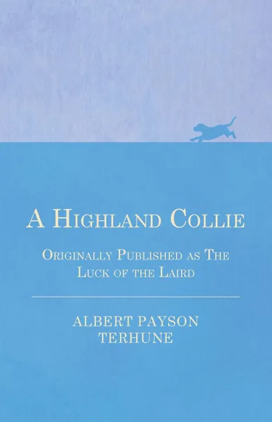 Обложка книги A Highland Collie - Originally Published as the Luck of the Laird, Albert Payson Terhune