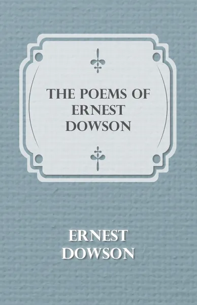 Обложка книги The Poems of Ernest Dowson, Ernest Dowson