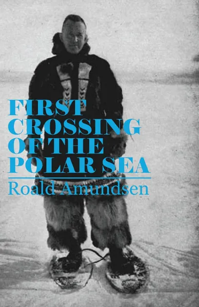 Обложка книги First Crossing of the Polar Sea, Roald Amundsen