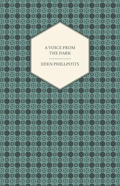 Обложка книги A Voice from the Dark, Eden Phillpotts