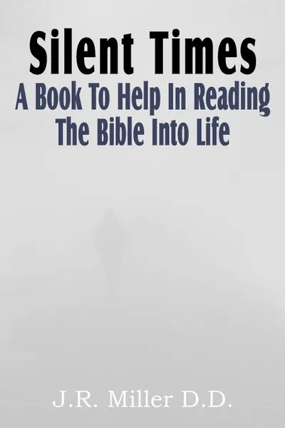 Обложка книги Silent Times, a Book to Help in Reading the Bible Into Life, J. R. Miller