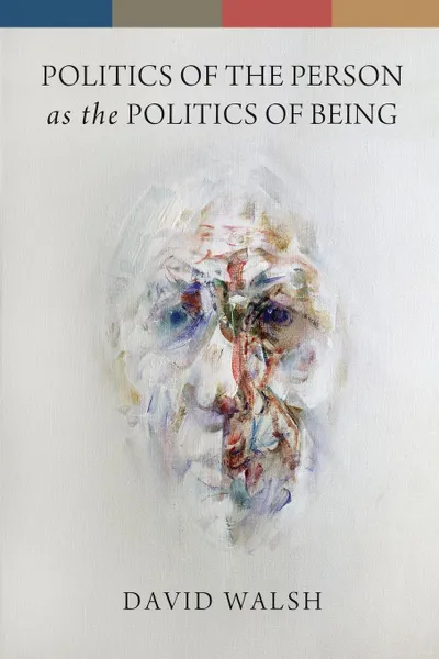 Обложка книги Politics of the Person as the Politics of Being, David Walsh