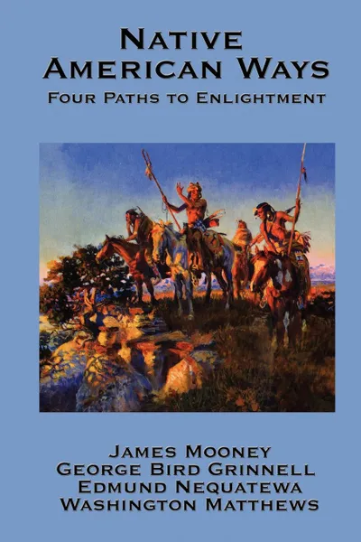 Обложка книги Native American Ways. Four Paths to Enlightenment, James Mooney, George Bird Grinnell, Edmund Nequatewa