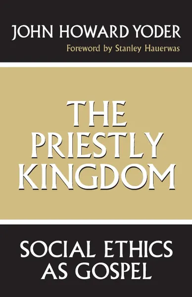 Обложка книги The Priestly Kingdom. Social Ethics as Gospel, John Howard Yoder