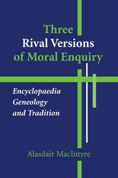 Обложка книги Three Rival Versions of Moral Enquiry. Encyclopaedia, Genealogy, and Tradition, Alasdair MacIntyre