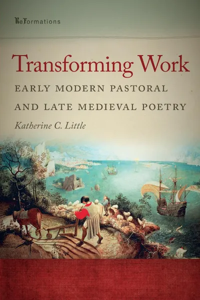 Обложка книги Transforming Work. Early Modern Pastoral and Late Medieval Poetry, Katherine C. Little