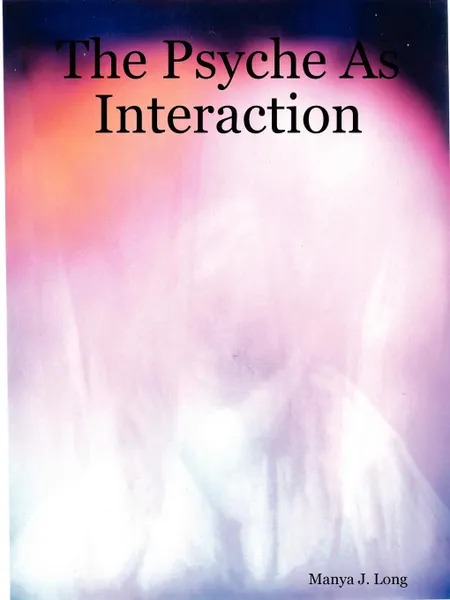 Обложка книги The Psyche As Interaction, Manya J Long