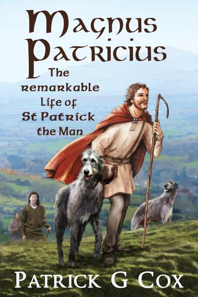 Обложка книги Magnus Patricius. The Remarkable Life of St Patrick the Man, Patrick G. Cox
