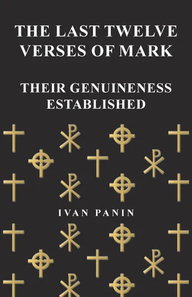 Обложка книги The Last Twelve Verses of Mark - Their Genuineness Established, Ivan Panin