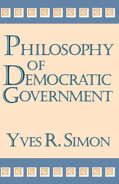 Обложка книги Philosophy of Democratic Government, Yves R. Simon