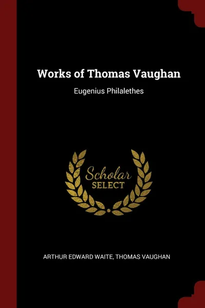 Обложка книги Works of Thomas Vaughan. Eugenius Philalethes, Arthur Edward Waite, Thomas Vaughan