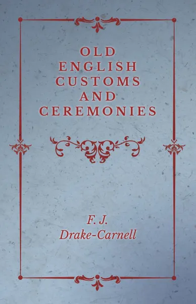 Обложка книги Old English Customs and Ceremonies, F. J. Drake-Carnell