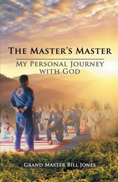 Обложка книги The Master.s Master. My Personal Journey with God, Grand Master Bill Jones