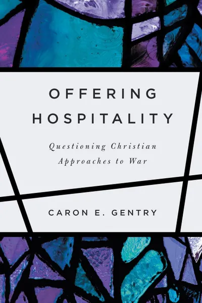 Обложка книги Offering Hospitality. Questioning Christian Approaches to War, Caron E. Gentry