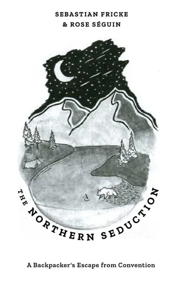 Обложка книги The Northern Seduction. A Backpacker.s Escape from Convention, Sebastian Fricke, Rose Séguin