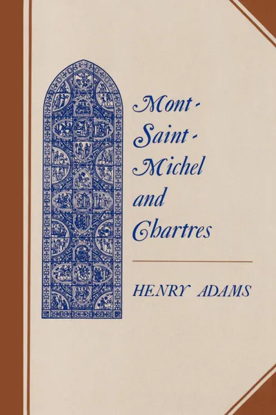 Обложка книги Mont-Saint-Michel and Chartres. A Study of Thirteenth-Century Unity, Henry Adams