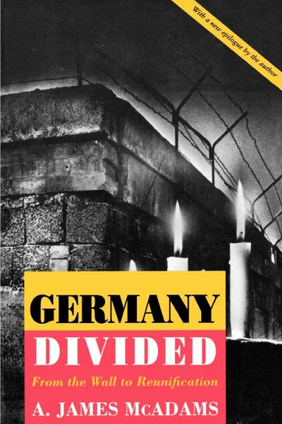 Обложка книги Germany Divided. From the Wall to Reunification, A. James McAdams