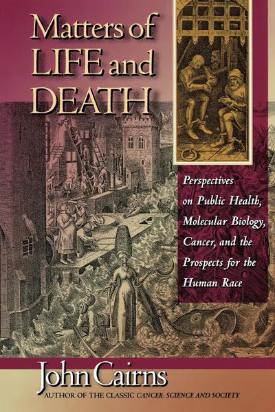 Обложка книги Matters of Life and Death. Perspectives on Public Health, Molecular Biology, Cancer, and the Prospects for the Human Race, John Cairns