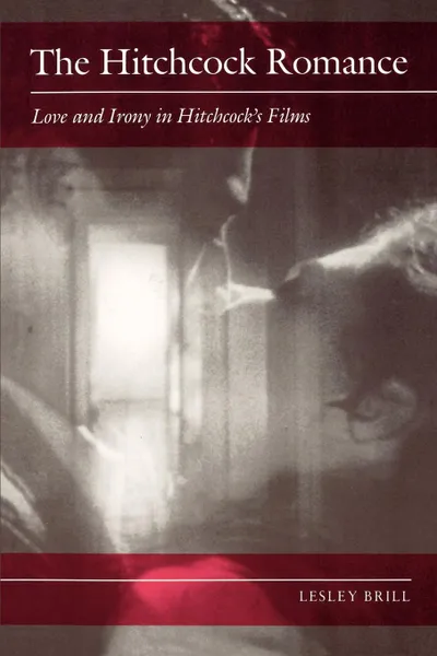 Обложка книги The Hitchcock Romance. Love and Irony in Hitchcock.s Films, Lesley Brill