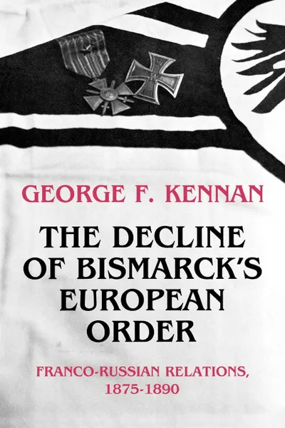 Обложка книги The Decline of Bismarck.s European Order. Franco-Russian Relations 1875-1890, George Frost Kennan