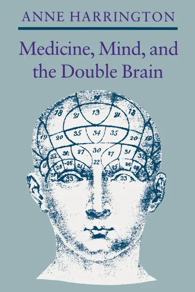 Обложка книги Medicine, Mind, and the Double Brain. A Study in Nineteenth-Century Thought, Anne Harrington