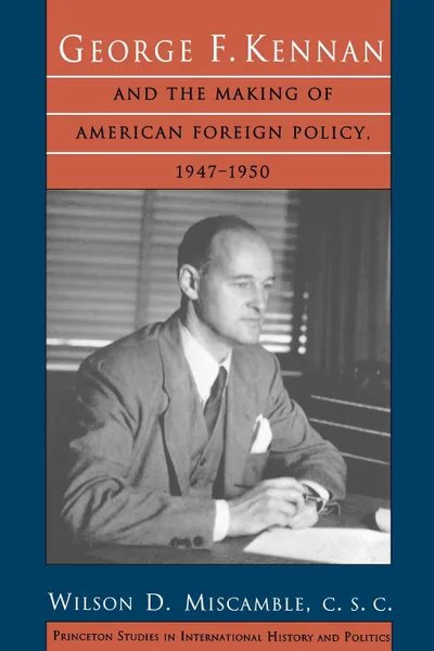 Обложка книги George F. Kennan and the Making of American Foreign Policy, 1947-1950, Wilson D. Miscamble